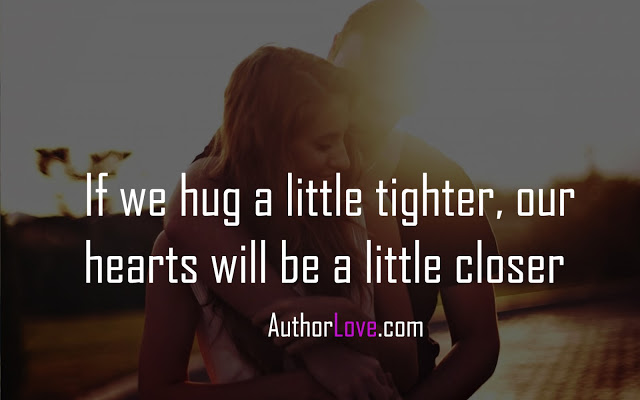 If we hug a little tighter, our hearts will be a little closer