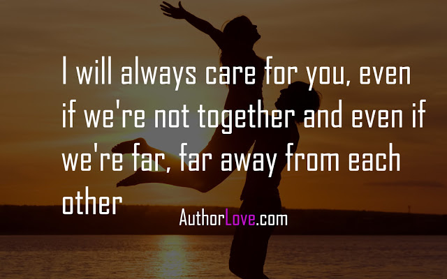 I will always care for you, even if we're not together and even if we're far, far away from each other