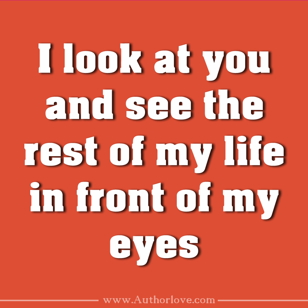 I look at you and see the rest of my life in front of my eyes – AuthorLove